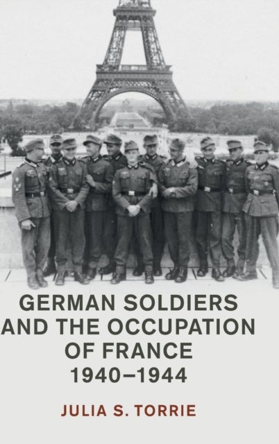 German Soldiers and the Occupation of France, 1940–1944