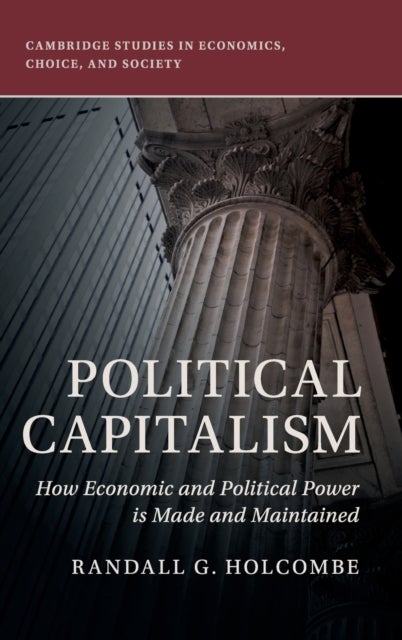 Political Capitalism - How Economic and Political Power Is Made and Maintained