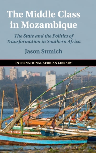 The Middle Class in Mozambique - The State and the Politics of Transformation in Southern Africa