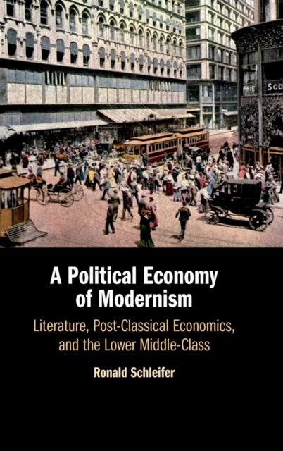 A Political Economy of Modernism - Literature, Post-Classical Economics, and the Lower Middle-Class