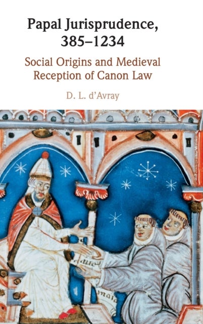 Papal Jurisprudence, 385¿1234 - Social Origins and Medieval Reception of Canon Law