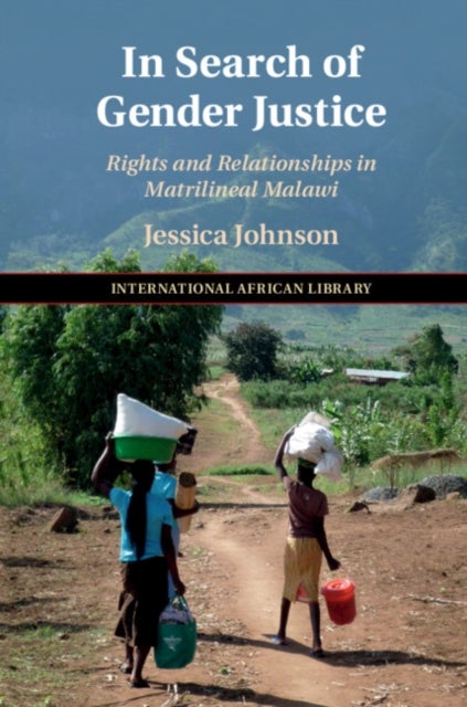 In Search of Gender Justice - Rights and Relationships in Matrilineal Malawi