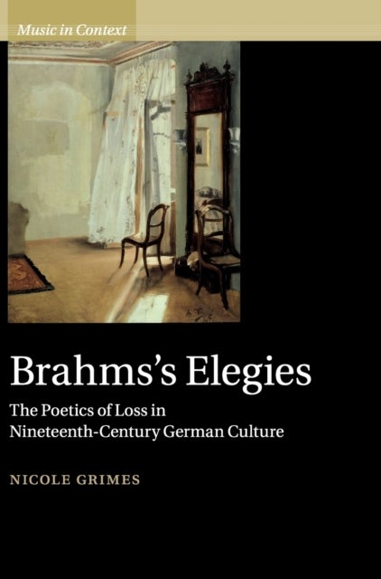 Brahms's Elegies - The Poetics of Loss in Nineteenth-Century German Culture