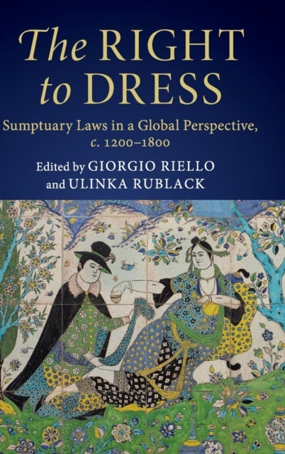 The Right to Dress - Sumptuary Laws in a Global Perspective, c.1200–1800
