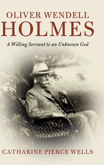 Oliver Wendell Holmes - A Willing Servant to an Unknown God