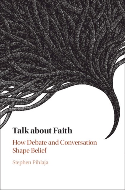Talk about Faith - How Debate and Conversation Shape Belief