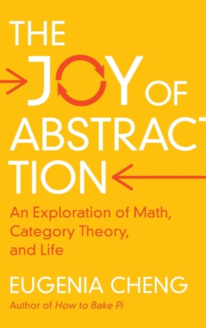 The Joy of Abstraction - An Exploration of Math, Category Theory, and Life