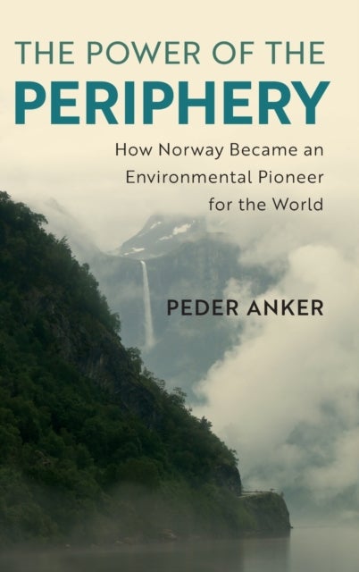 The Power of the Periphery - How Norway Became an Environmental Pioneer for the World