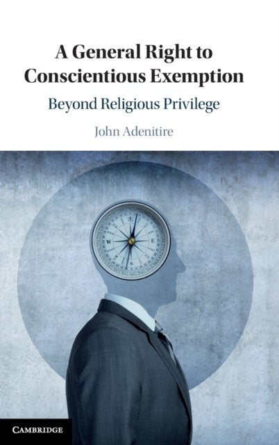 A General Right to Conscientious Exemption - Beyond Religious Privilege
