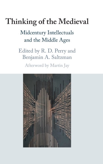 Thinking of the Medieval - Midcentury Intellectuals and the Middle Ages