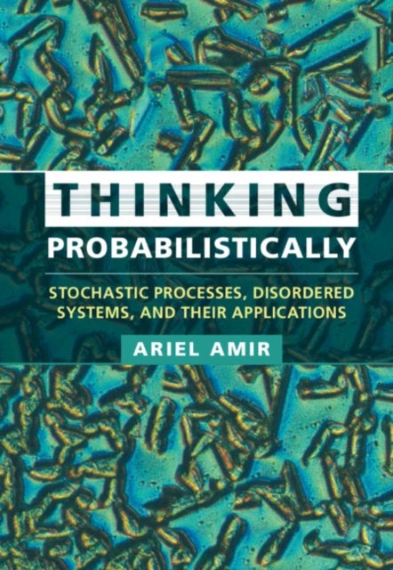 Thinking Probabilistically - Stochastic Processes, Disordered Systems, and Their Applications