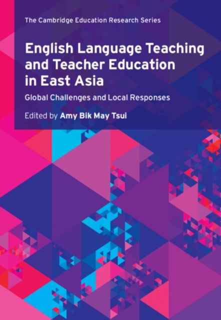 English Language Teaching and Teacher Education in East Asia - Global Challenges and Local Responses
