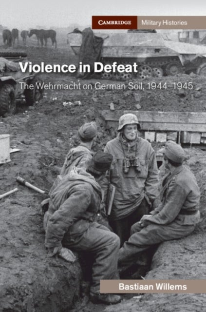 Violence in Defeat - The Wehrmacht on German Soil, 1944–1945