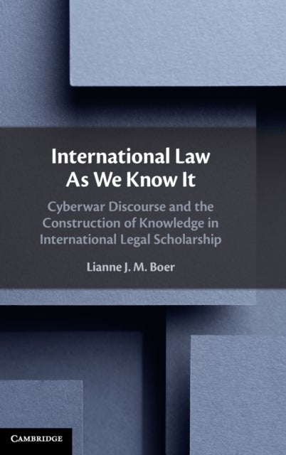 International Law As We Know It - Cyberwar Discourse and the Construction of Knowledge in International Legal Scholarship