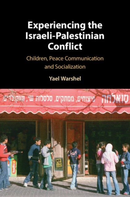 Experiencing the Israeli-Palestinian Conflict - Children, Peace Communication and Socialization