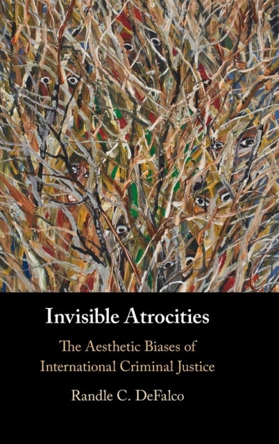 Invisible Atrocities - The Aesthetic Biases of International Criminal Justice