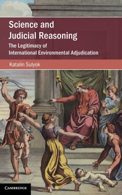 Science and Judicial Reasoning - The Legitimacy of International Environmental Adjudication