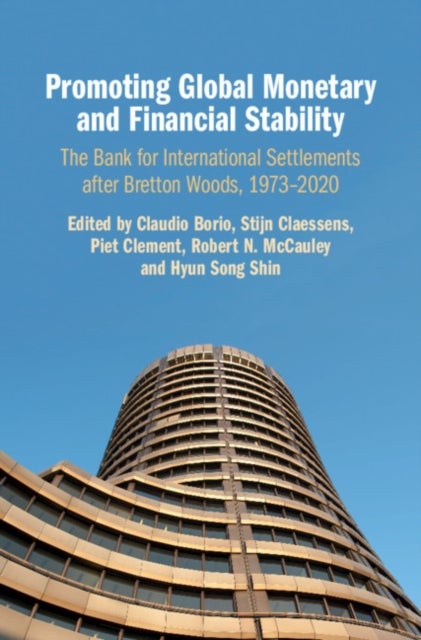 Promoting Global Monetary and Financial Stability - The Bank for International Settlements after Bretton Woods, 1973–2020