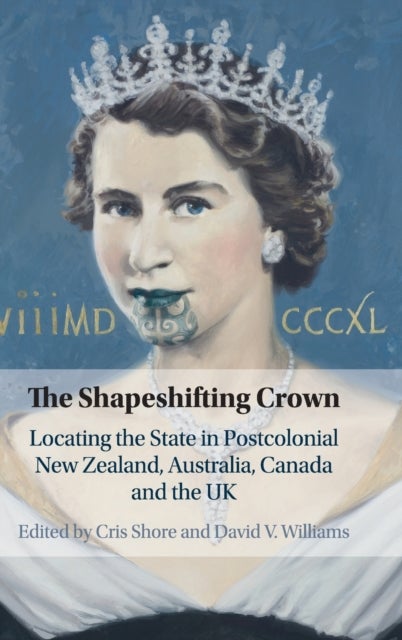 The Shapeshifting Crown - Locating the State in Postcolonial New Zealand, Australia, Canada and the UK