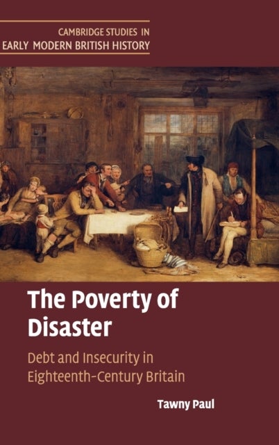 The Poverty of Disaster - Debt and Insecurity in Eighteenth-Century Britain