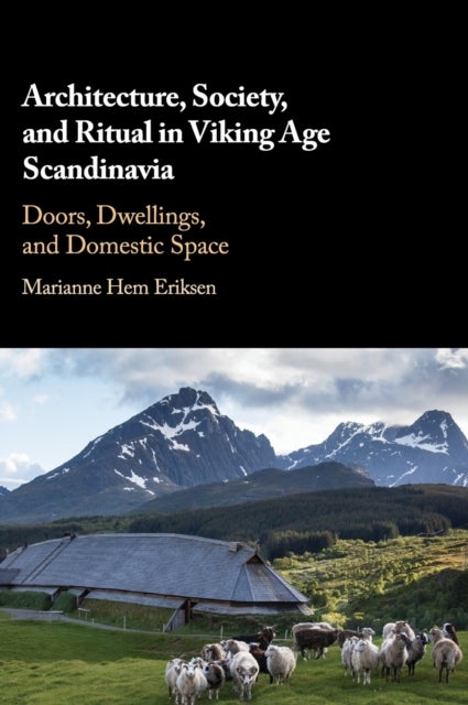 Architecture, Society, and Ritual in Viking Age Scandinavia - Doors, Dwellings, and Domestic Space