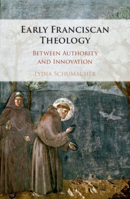Early Franciscan Theology - Between Authority and Innovation