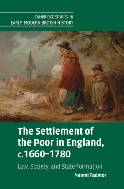 The Settlement of the Poor in England, c.1660¿1780 - Law, Society, and State Formation