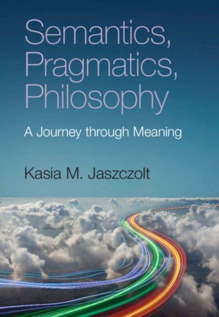 Semantics, Pragmatics, Philosophy - A Journey through Meaning