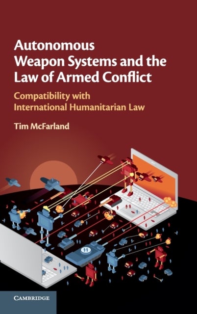 Autonomous Weapon Systems and the Law of Armed Conflict - Compatibility with International Humanitarian Law