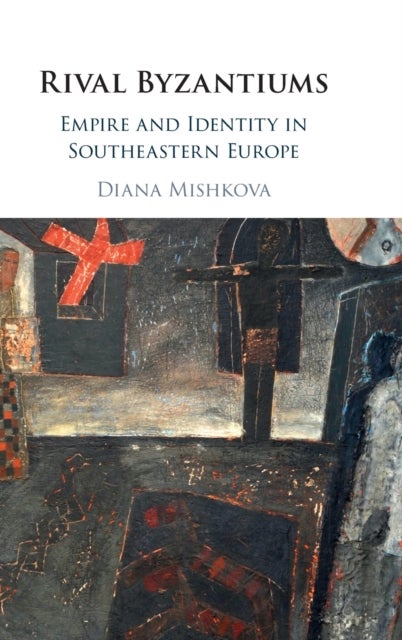 Rival Byzantiums - Empire and Identity in Southeastern Europe