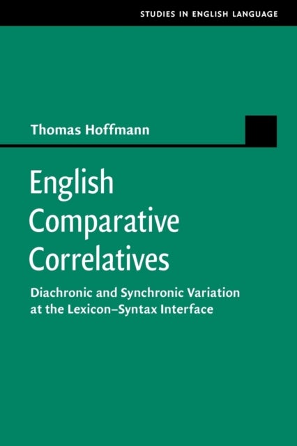 English Comparative Correlatives - Diachronic and Synchronic Variation at the Lexicon-Syntax Interface