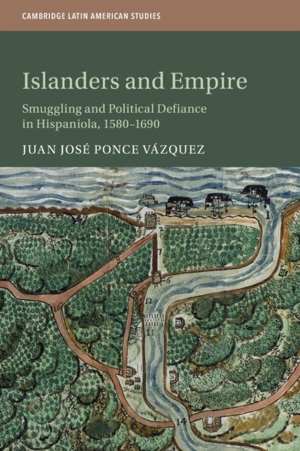 Islanders and Empire - Smuggling and Political Defiance in Hispaniola, 1580–1690