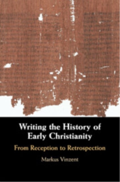 Writing the History of Early Christianity - From Reception to Retrospection