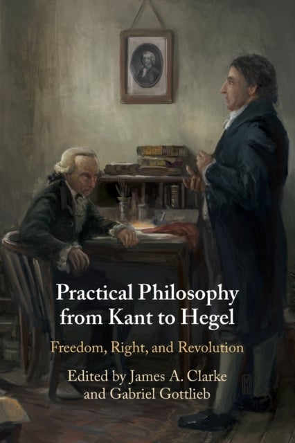 Practical Philosophy from Kant to Hegel - Freedom, Right, and Revolution