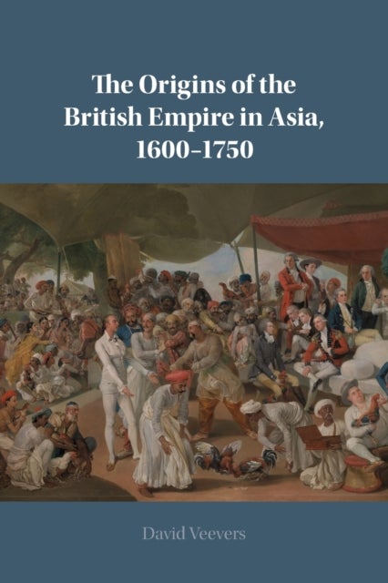 The Origins of the British Empire in Asia, 1600¿1750