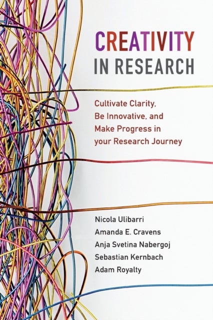Creativity in Research - Cultivate Clarity, Be Innovative, and Make Progress in your Research Journey