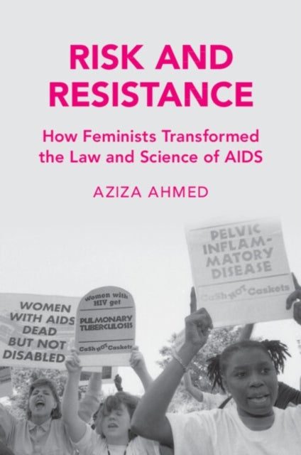Risk and Resistance - How Feminists Transformed the Law and Science of AIDS