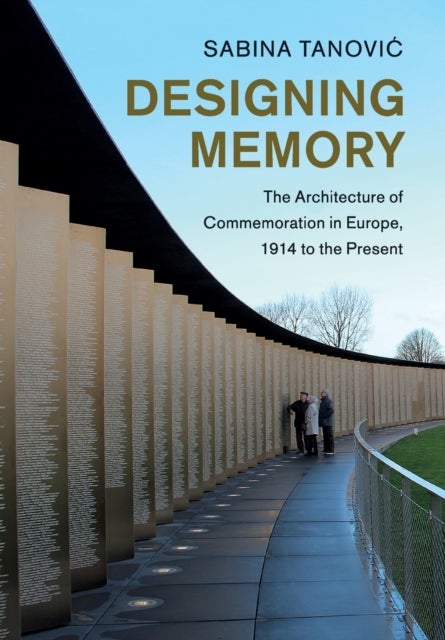 Designing Memory - The Architecture of Commemoration in Europe, 1914 to the Present