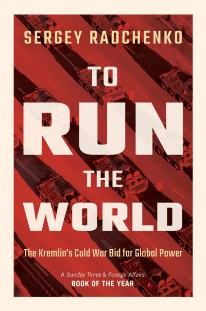 To Run the World - The Kremlin's Cold War Bid for Global Power