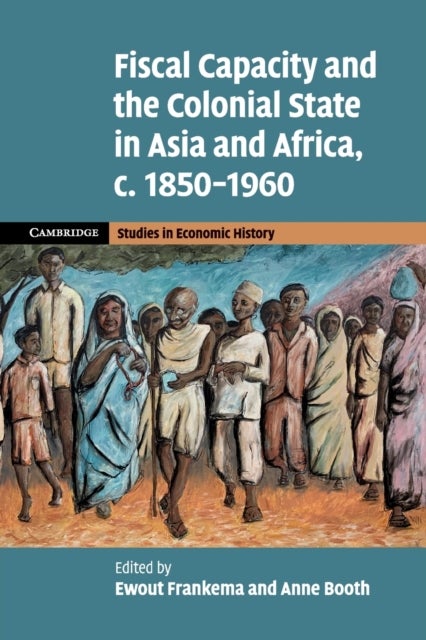 Fiscal Capacity and the Colonial State in Asia and Africa, c.1850–1960
