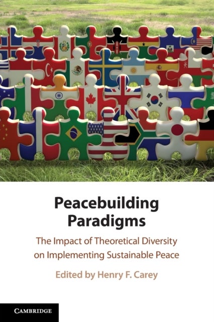 Peacebuilding Paradigms - The Impact of Theoretical Diversity on Implementing Sustainable Peace