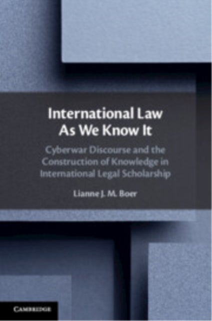 International Law As We Know It - Cyberwar Discourse and the Construction of Knowledge in International Legal Scholarship