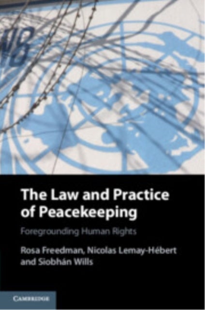 The Law and Practice of Peacekeeping - Foregrounding Human Rights