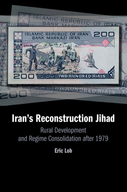Iran's Reconstruction Jihad - Rural Development and Regime Consolidation after 1979