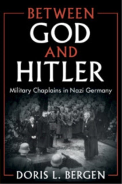 Between God and Hitler - Military Chaplains in Nazi Germany