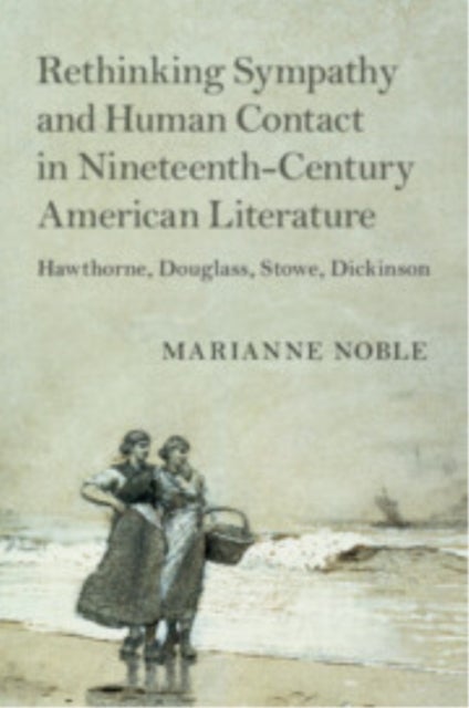 Rethinking Sympathy and Human Contact in Nineteenth-Century American Literature - Hawthorne, Douglass, Stowe, Dickinson