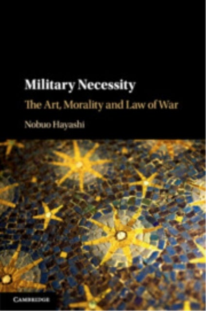Military Necessity - The Art, Morality and Law of War