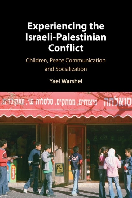 Experiencing the Israeli-Palestinian Conflict - Children, Peace Communication and Socialization