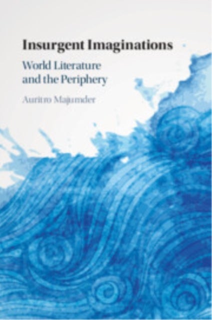 Insurgent Imaginations - World Literature and the Periphery
