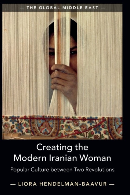 Creating the Modern Iranian Woman - Popular Culture between Two Revolutions